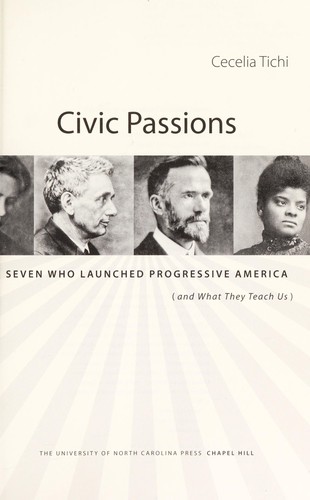 Civic Passions: Seven Who Launched Progressive America (and What They Teach Us) by Cecelia Tichi, finished on Feb 01, 2015