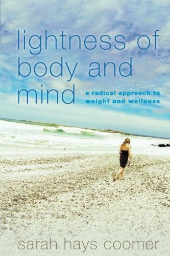 Lightness of Body and Mind: A Radical Approach to Weight and Wellness by Sarah Hays Coomer, finished on Jan 09, 2017