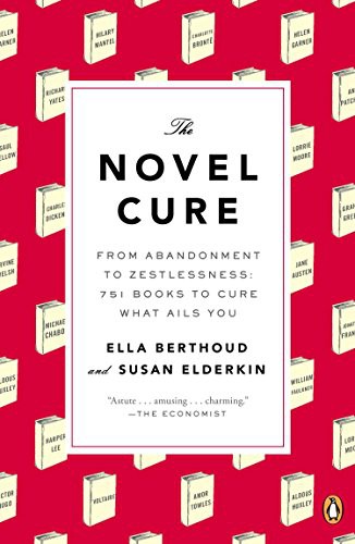 The Novel Cure: From Abandonment to Zestlessness: 751 Books to Cure What Ails You by Ella Berthoud and Susan Elderkin, finished on Oct 28, 2018