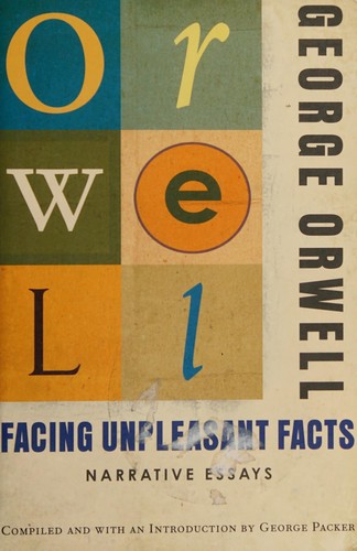 Facing Unpleasant Facts: Narrative Essays by George Orwell and George Packer, finished on Apr 29, 2018