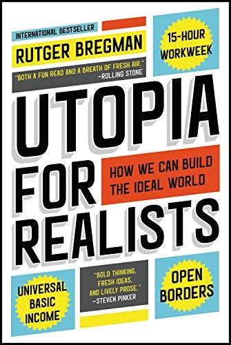 Utopia for Realists: How We Can Build the Ideal World by Rutger Bregman, finished on Apr 29, 2018