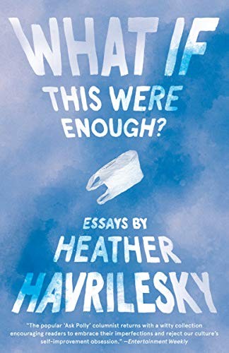 What If This Were Enough?: Essays by Heather Havrilesky, finished on Oct 07, 2018