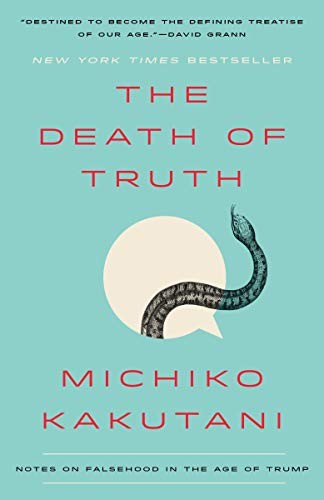 The Death of Truth: Notes on Falsehood in the Age of Trump by Michiko Kakutani, finished on Aug 04, 2018