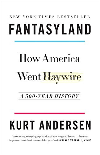 Fantasyland: How America Went Haywire: A 500-Year History by Kurt Andersen, finished on Aug 18, 2018