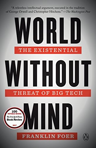 World Without Mind: The Existential Threat of Big Tech by Franklin Foer, finished on Apr 07, 2018