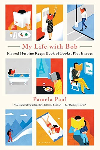 My Life with Bob: Flawed Heroine Keeps Book of Books, Plot Ensues by Pamela Paul, finished on Oct 27, 2018