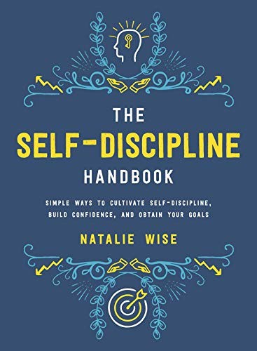 The Self-Discipline Handbook: Simple Ways to Cultivate Self-Discipline, Build Confidence, and Obtain Your Goals by Natalie Wise, finished on Oct 29, 2018
