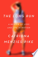 The Long Run: A Memoir of Loss and Life in Motion by Catriona Menzies-Pike, finished on Dec 08, 2018