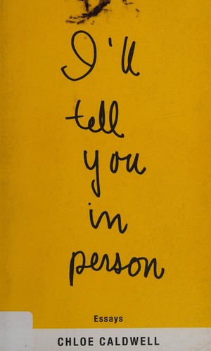 I'll Tell You in Person by Chloe Caldwell, finished on May 01, 2018
