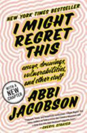 I Might Regret This: Essays, Drawings, Vulnerabilities, and Other Stuff by Abbi Jacobson, finished on May 12, 2019