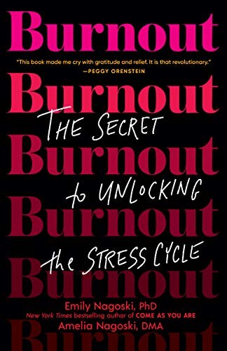 Burnout: The Secret to Unlocking the Stress Cycle by Emily Nagoski and Amelia Nagoski, finished on Jul 11, 2019
