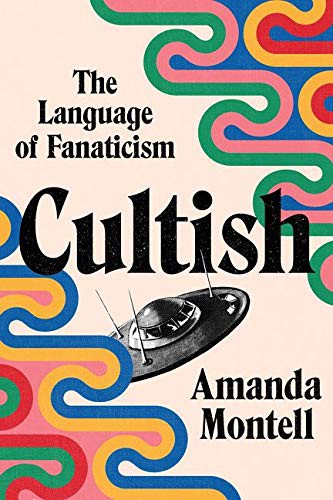 Cultish: The Language of Fanaticism by Amanda Montell, finished on Oct 20, 2021