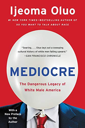 Mediocre: The Dangerous Legacy of White Male America by Ijeoma Oluo, finished on May 16, 2021