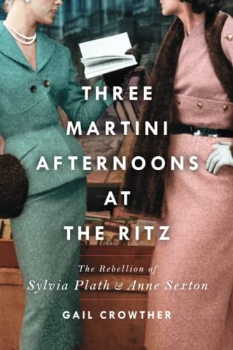 Three-Martini Afternoons at the Ritz: The Rebellion of Sylvia Plath & Anne Sexton by Gail Crowther, finished on Feb 24, 2023